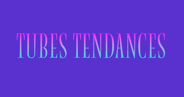 Tubes Tendances