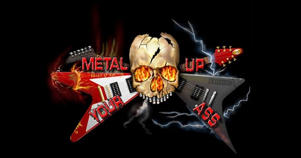 METAL UP YOUR ASS