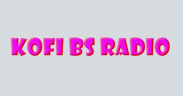 Kofi Bs Radio