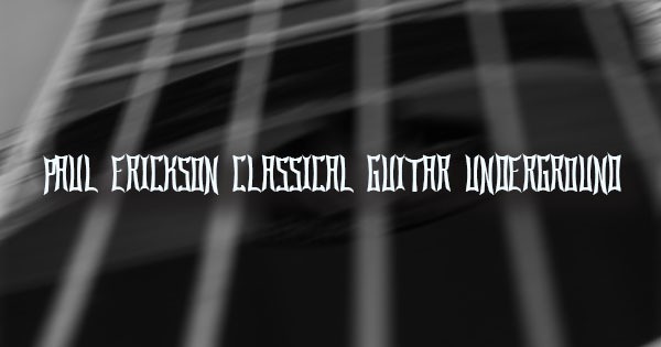Paul Erickson Classical Guitar Underground